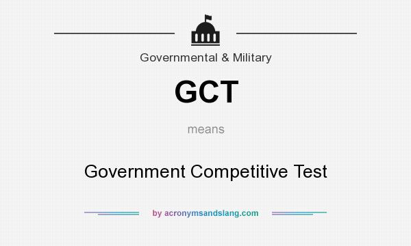 What does GCT mean? It stands for Government Competitive Test