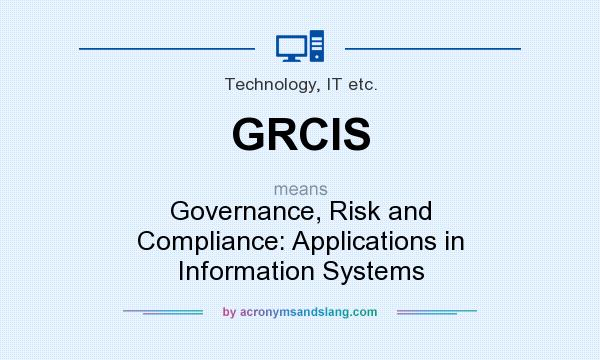 What does GRCIS mean? It stands for Governance, Risk and Compliance: Applications in Information Systems