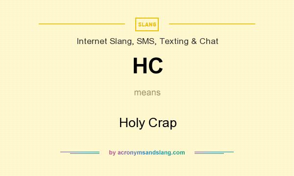 What does HC mean? It stands for Holy Crap