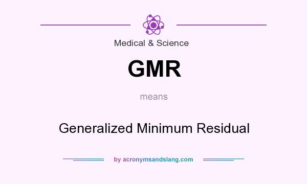 What does GMR mean? It stands for Generalized Minimum Residual