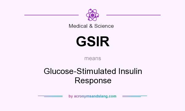 What does GSIR mean? It stands for Glucose-Stimulated Insulin Response