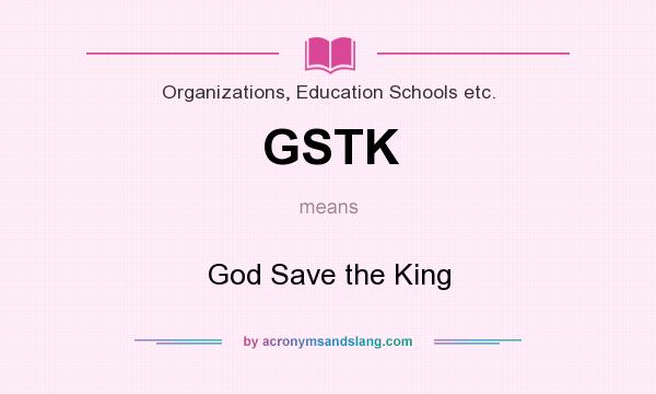What does GSTK mean? It stands for God Save the King
