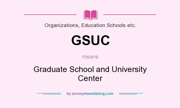 What does GSUC mean? It stands for Graduate School and University Center