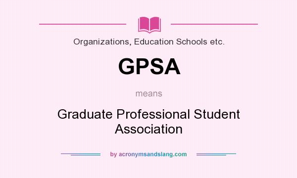 What does GPSA mean? It stands for Graduate Professional Student Association