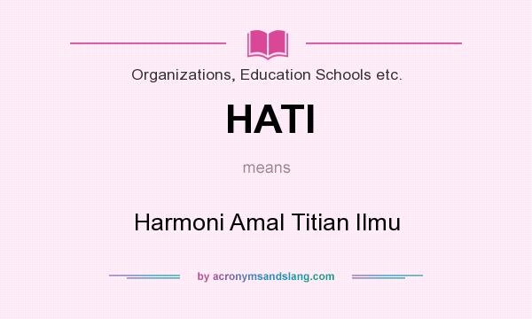 What does HATI mean? It stands for Harmoni Amal Titian Ilmu