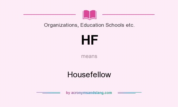 What does HF mean? It stands for Housefellow