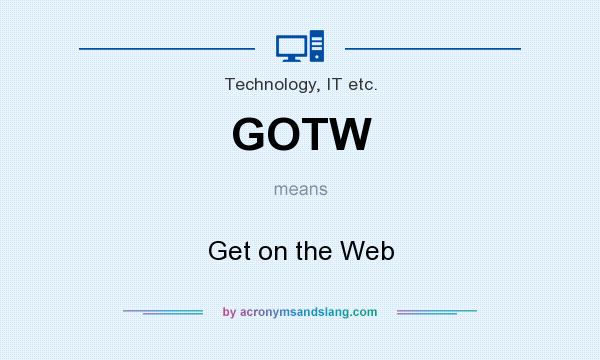What does GOTW mean? It stands for Get on the Web