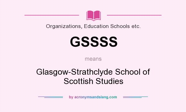 What does GSSSS mean? It stands for Glasgow-Strathclyde School of Scottish Studies