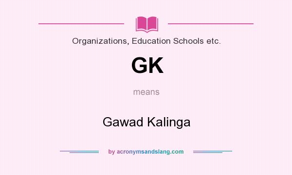 What does GK mean? It stands for Gawad Kalinga