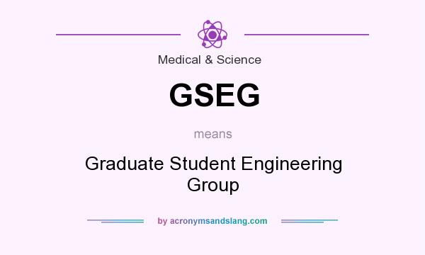 What does GSEG mean? It stands for Graduate Student Engineering Group
