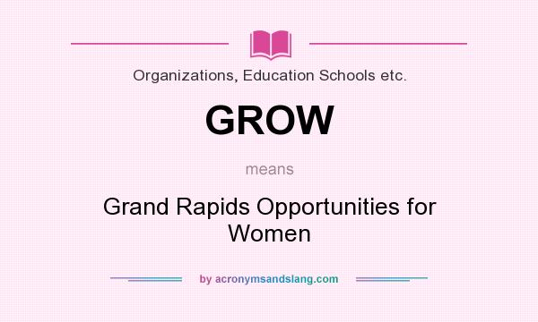 What does GROW mean? It stands for Grand Rapids Opportunities for Women