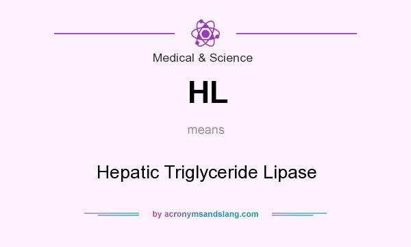 What does HL mean? It stands for Hepatic Triglyceride Lipase