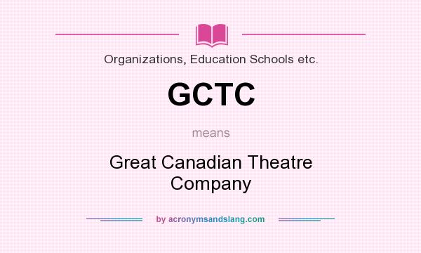 What does GCTC mean? It stands for Great Canadian Theatre Company