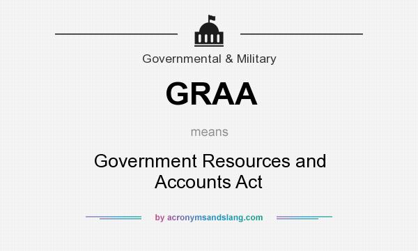 What does GRAA mean? It stands for Government Resources and Accounts Act