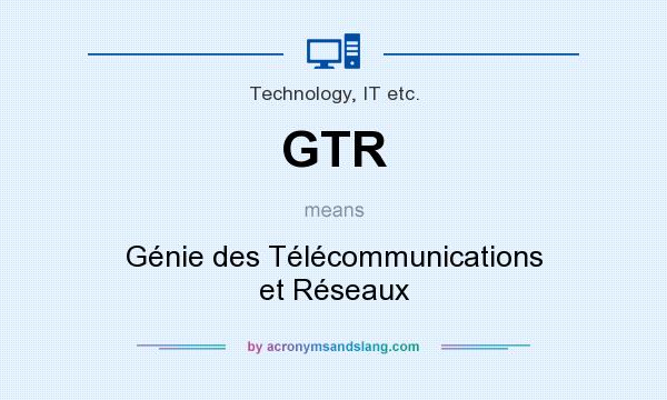What does GTR mean? It stands for Génie des Télécommunications et Réseaux