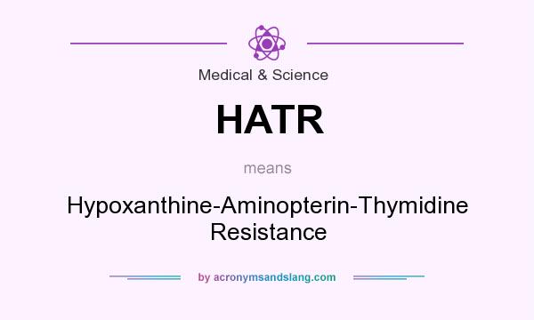 What does HATR mean? It stands for Hypoxanthine-Aminopterin-Thymidine Resistance
