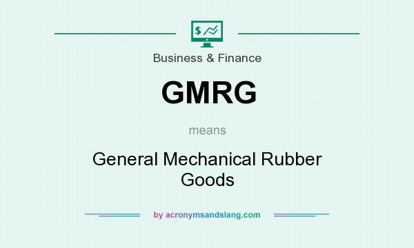 What does GMRG mean? It stands for General Mechanical Rubber Goods
