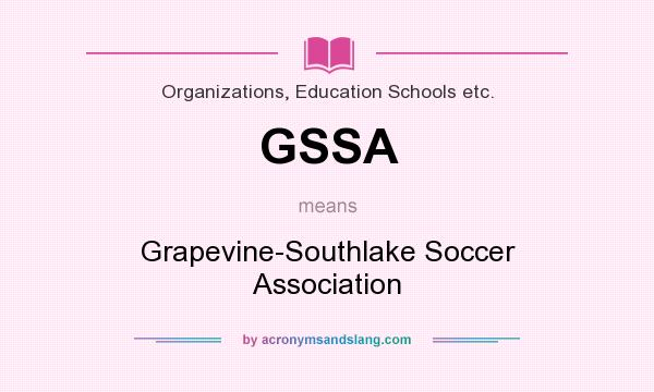 What does GSSA mean? It stands for Grapevine-Southlake Soccer Association