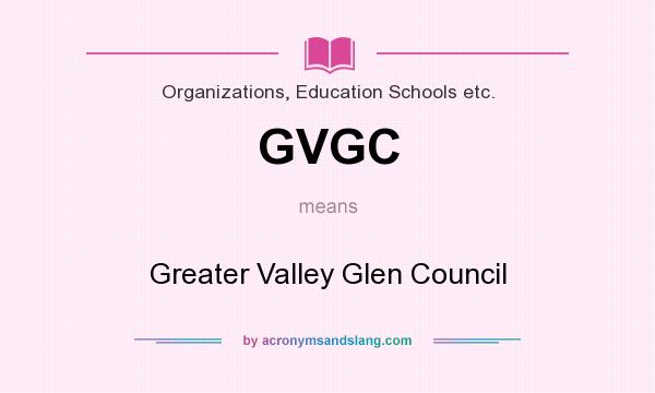 What does GVGC mean? It stands for Greater Valley Glen Council