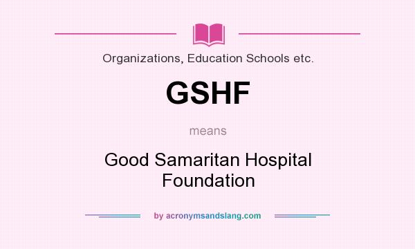 What does GSHF mean? It stands for Good Samaritan Hospital Foundation