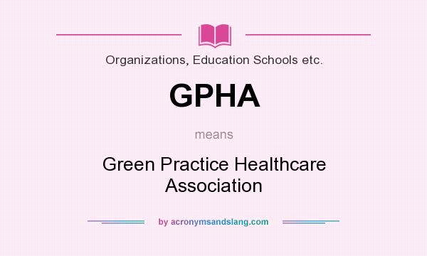 What does GPHA mean? It stands for Green Practice Healthcare Association