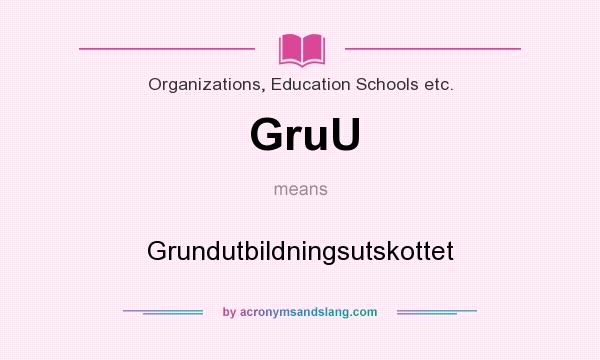 What does GruU mean? It stands for Grundutbildningsutskottet
