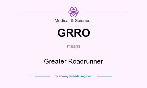 What does GRRO mean? It stands for Greater Roadrunner