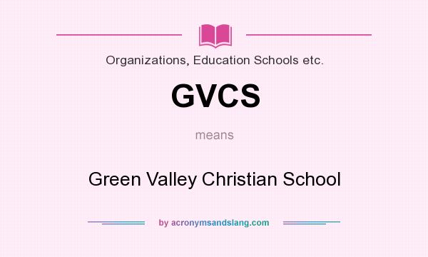 What does GVCS mean? It stands for Green Valley Christian School