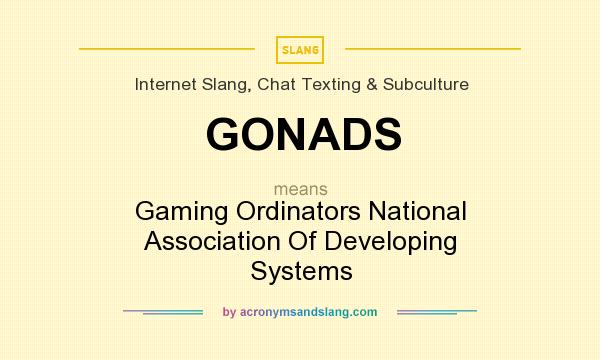 What does GONADS mean? It stands for Gaming Ordinators National Association Of Developing Systems