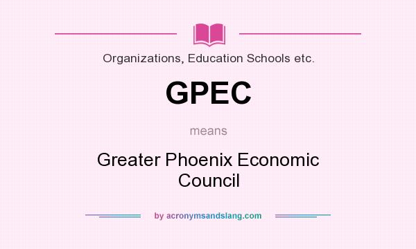 What does GPEC mean? It stands for Greater Phoenix Economic Council