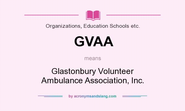 What does GVAA mean? It stands for Glastonbury Volunteer Ambulance Association, Inc.