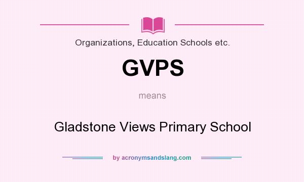 What does GVPS mean? It stands for Gladstone Views Primary School