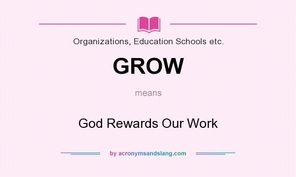 What does GROW mean? It stands for God Rewards Our Work