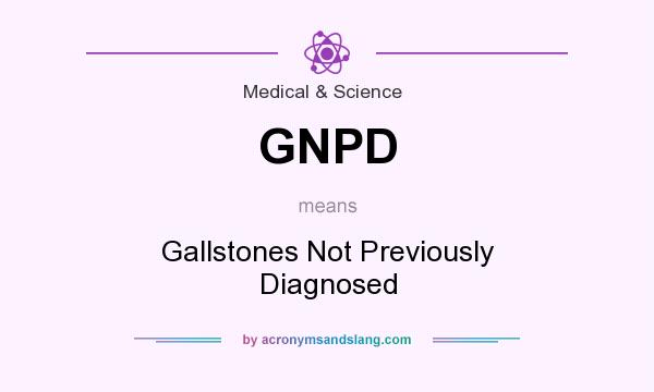What does GNPD mean? It stands for Gallstones Not Previously Diagnosed