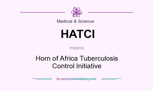 What does HATCI mean? It stands for Horn of Africa Tuberculosis Control Initiative