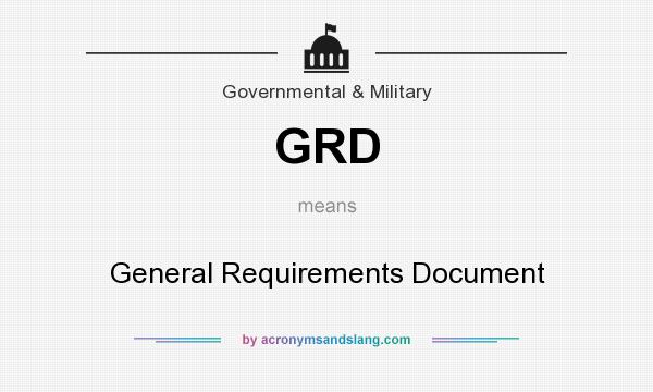 What does GRD mean? It stands for General Requirements Document
