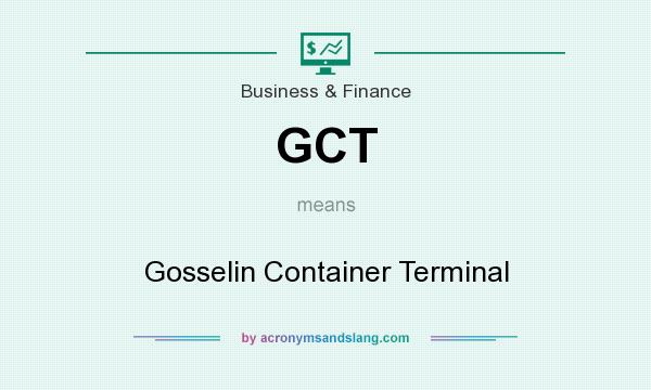 What does GCT mean? It stands for Gosselin Container Terminal