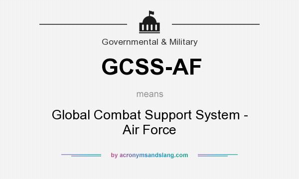 What does GCSS-AF mean? It stands for Global Combat Support System - Air Force