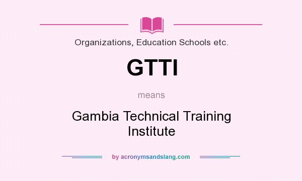What does GTTI mean? It stands for Gambia Technical Training Institute
