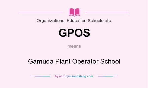 What does GPOS mean? It stands for Gamuda Plant Operator School