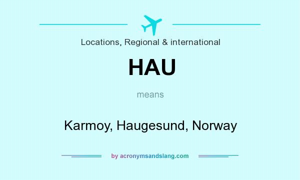 What does HAU mean? It stands for Karmoy, Haugesund, Norway