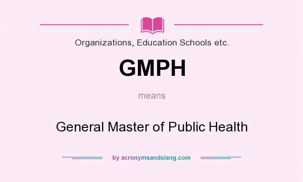 What does GMPH mean? It stands for General Master of Public Health