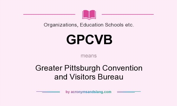 What does GPCVB mean? It stands for Greater Pittsburgh Convention and Visitors Bureau