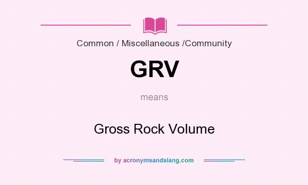 What does GRV mean? It stands for Gross Rock Volume