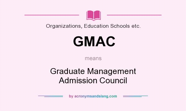 What does GMAC mean? It stands for Graduate Management Admission Council