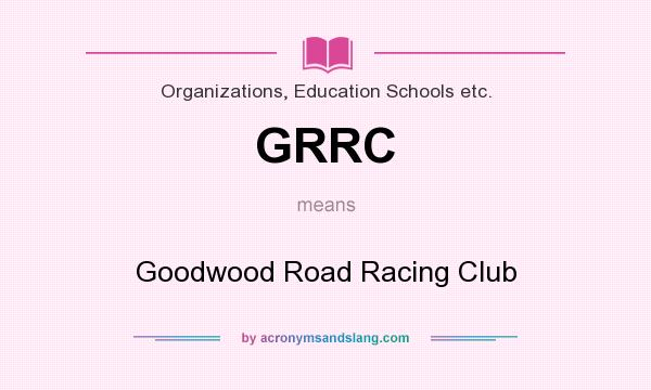 What does GRRC mean? It stands for Goodwood Road Racing Club