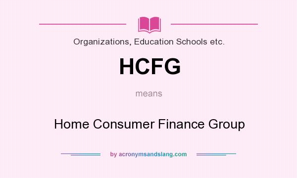 What does HCFG mean? It stands for Home Consumer Finance Group