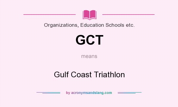 What does GCT mean? It stands for Gulf Coast Triathlon