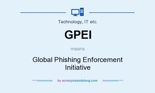 What does GPEI mean? It stands for Global Phishing Enforcement Initiative