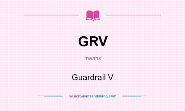 What does GRV mean? It stands for Guardrail V
